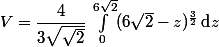 V=\dfrac{4}{3\sqrt{\sqrt{2}}}\,\int_0^{6\sqrt{2}}(6\sqrt{2}-z)^{\frac{3}{2}}\,\text{d}z